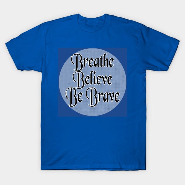 Breathe Believe Be Brave T-Shirt by Inspire Yourself